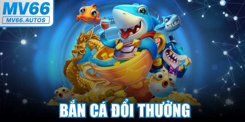 Bắn Cá Đổi Thưởng
